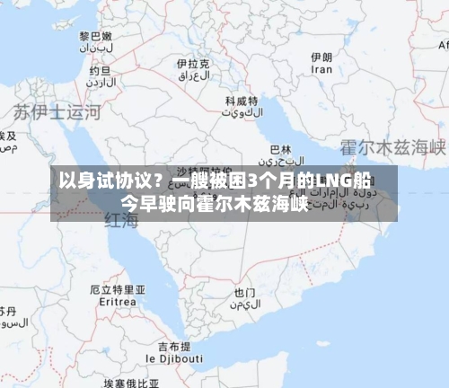 以身试协议？一艘被困3个月的LNG船今早驶向霍尔木兹海峡