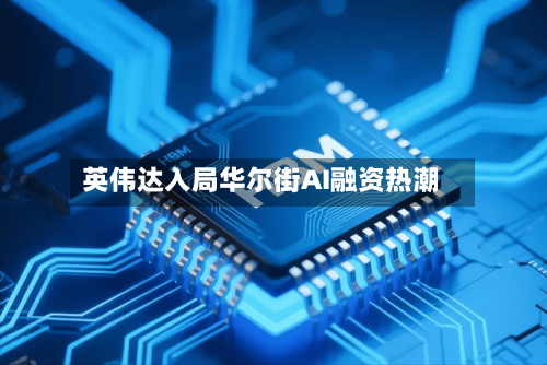 英伟达入局华尔街AI融资热潮