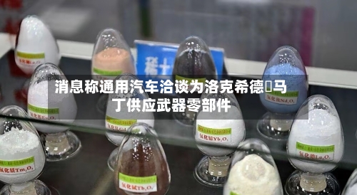 消息称通用汽车洽谈为洛克希德・马丁供应武器零部件