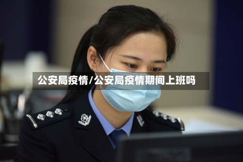 公安局疫情/公安局疫情期间上班吗