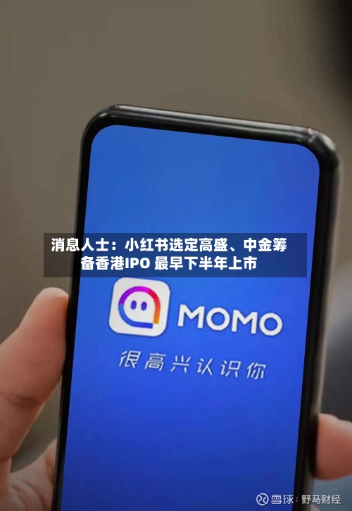 消息人士：小红书选定高盛、中金筹备香港IPO 最早下半年上市-第2张图片