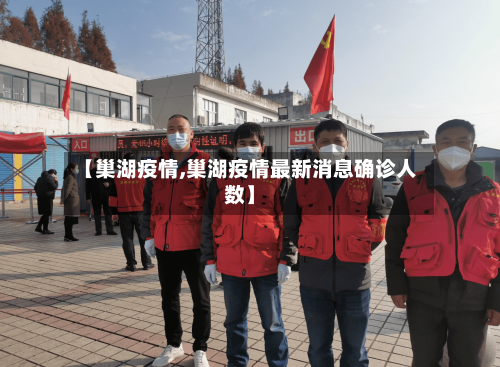 【巢湖疫情,巢湖疫情最新消息确诊人数】-第3张图片
