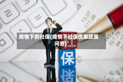 疫情下的社保(疫情下社保优惠政策问答)-第2张图片