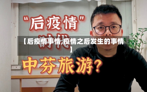 【后疫情事情,疫情之后发生的事情】