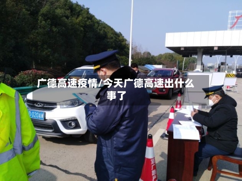 广德高速疫情/今天广德高速出什么事了