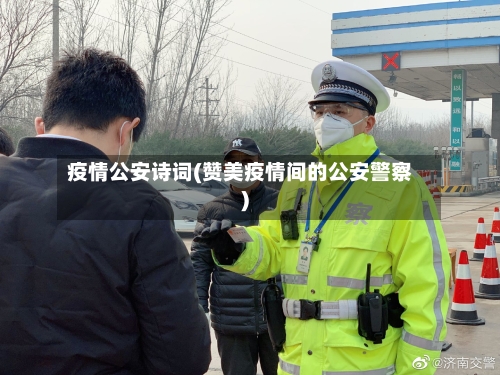 疫情公安诗词(赞美疫情间的公安警察)-第2张图片