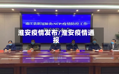 淮安疫情发布/淮安疫情通报-第2张图片