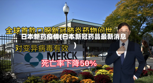 日本新药疫情(日本新冠药品最新消息)-第2张图片