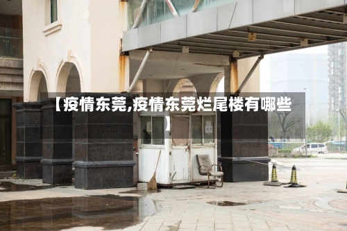 【疫情东莞,疫情东莞烂尾楼有哪些】