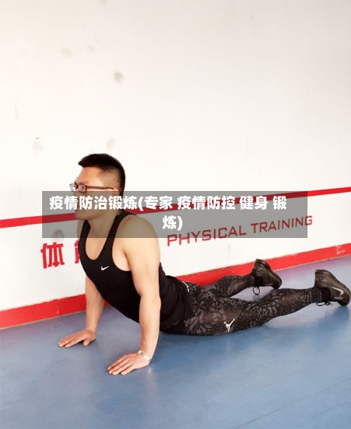 疫情防治锻炼(专家 疫情防控 健身 锻炼)-第2张图片