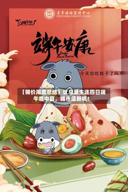 【锡价周度总结】议息潮生连四日端午临中夏，锡市蕴新机！-第2张图片