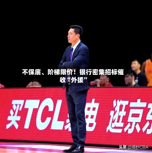 不保底、阶梯限价！银行密集招标催收“外援”