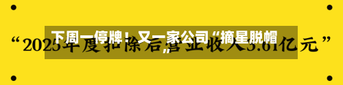 下周一停牌！又一家公司“摘星脱帽	”-第2张图片