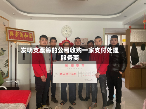 发明支票簿的公司收购一家支付处理服务商