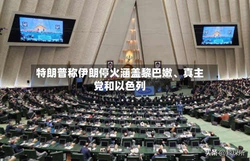 特朗普称伊朗停火涵盖黎巴嫩、真主党和以色列-第2张图片