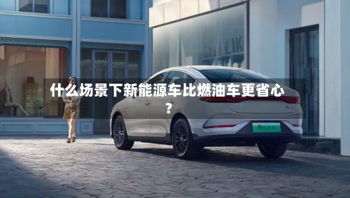 什么场景下新能源车比燃油车更省心？
