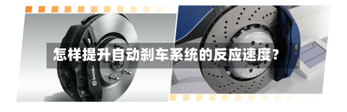 怎样提升自动刹车系统的反应速度？