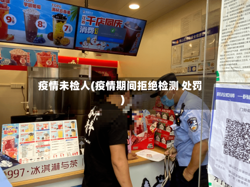 疫情未检人(疫情期间拒绝检测 处罚)-第2张图片