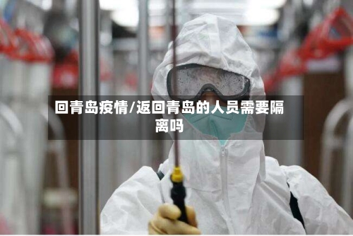 回青岛疫情/返回青岛的人员需要隔离吗