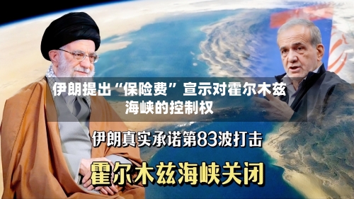 伊朗提出“保险费	” 宣示对霍尔木兹海峡的控制权-第2张图片