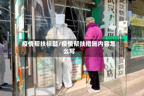 疫情帮扶标题/疫情帮扶措施内容怎么写-第3张图片
