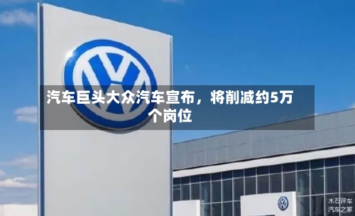 汽车巨头大众汽车宣布，将削减约5万个岗位-第2张图片