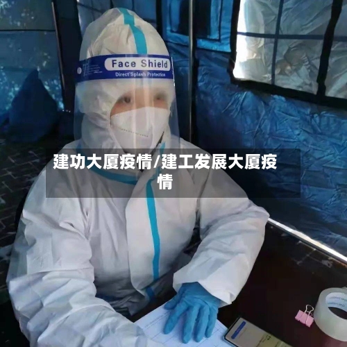 建功大厦疫情/建工发展大厦疫情-第3张图片
