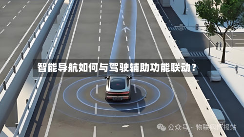 智能导航如何与驾驶辅助功能联动？