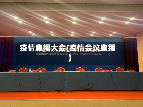 疫情直播大会(疫情会议直播)-第2张图片