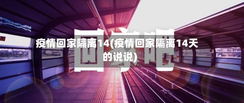 疫情回家隔离14(疫情回家隔离14天的说说)