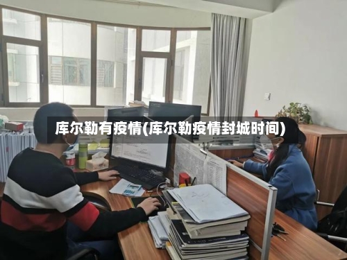 库尔勒有疫情(库尔勒疫情封城时间)