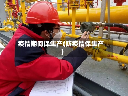 疫情期间保生产(防疫情保生产)