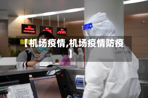 【机场疫情,机场疫情防疫】-第2张图片