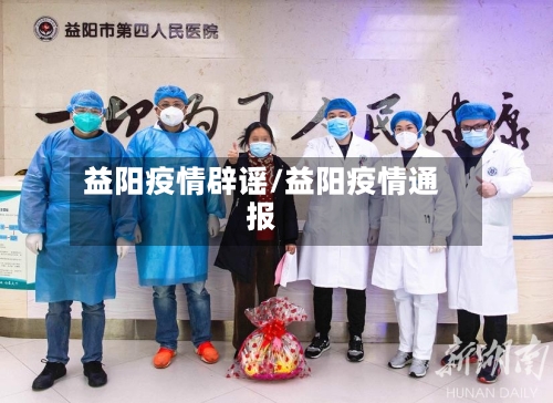 益阳疫情辟谣/益阳疫情通报