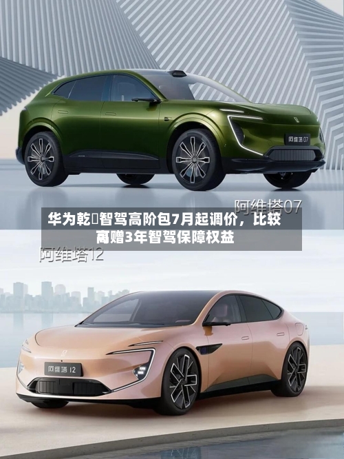 华为乾崑智驾高阶包7月起调价	，比较高可赠3年智驾保障权益-第2张图片
