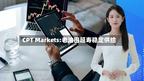 CPT Markets:老油田延寿稳定供给-第2张图片