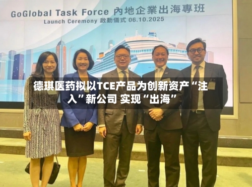 德琪医药拟以TCE产品为创新资产“注入”新公司 实现“出海”-第2张图片
