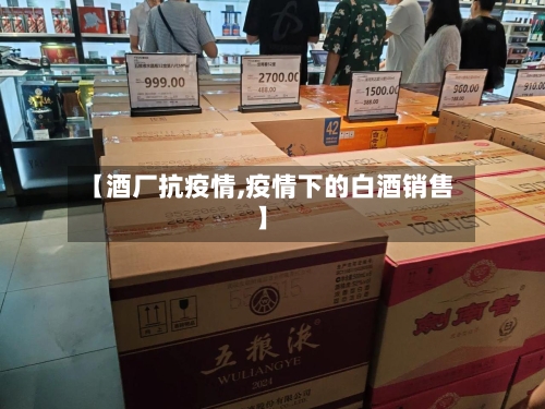 【酒厂抗疫情,疫情下的白酒销售】-第2张图片