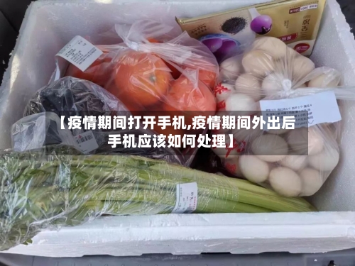 【疫情期间打开手机,疫情期间外出后手机应该如何处理】-第3张图片