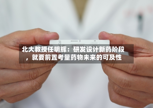 北大教授任明辉：研发设计新药阶段，就要前置考量药物未来的可及性-第3张图片