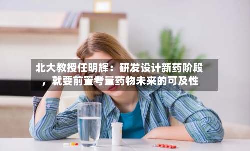北大教授任明辉：研发设计新药阶段，就要前置考量药物未来的可及性-第2张图片