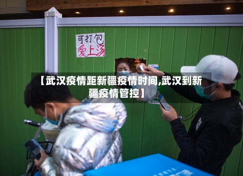 【武汉疫情距新疆疫情时间,武汉到新疆疫情管控】-第3张图片