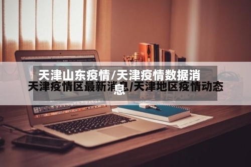 天津山东疫情/天津疫情数据消息-第2张图片