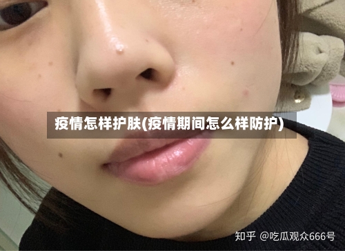 疫情怎样护肤(疫情期间怎么样防护)