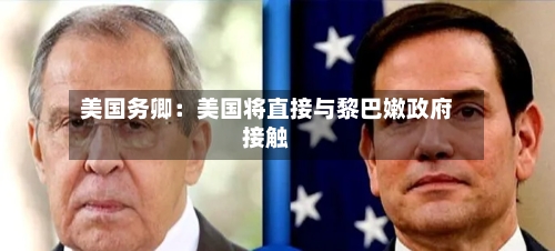 美国务卿：美国将直接与黎巴嫩政府接触-第2张图片