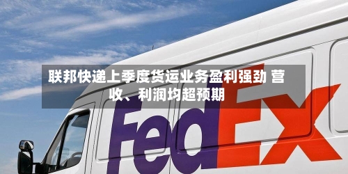 联邦快递上季度货运业务盈利强劲 营收、利润均超预期-第2张图片