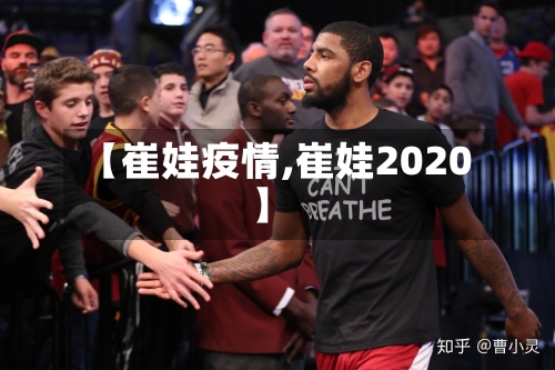 【崔娃疫情,崔娃2020】-第2张图片