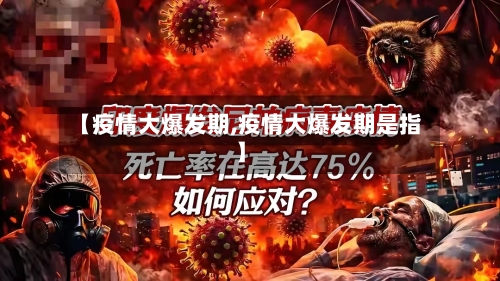 【疫情大爆发期,疫情大爆发期是指】