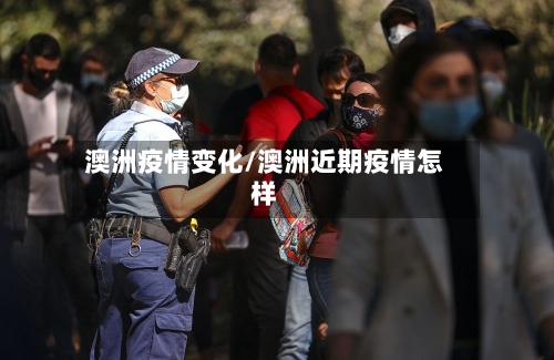 澳洲疫情变化/澳洲近期疫情怎样