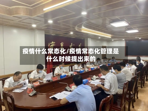 疫情什么常态化/疫情常态化管理是什么时候提出来的